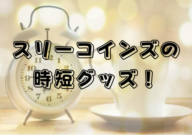 スリーコインズ,時短グッズ