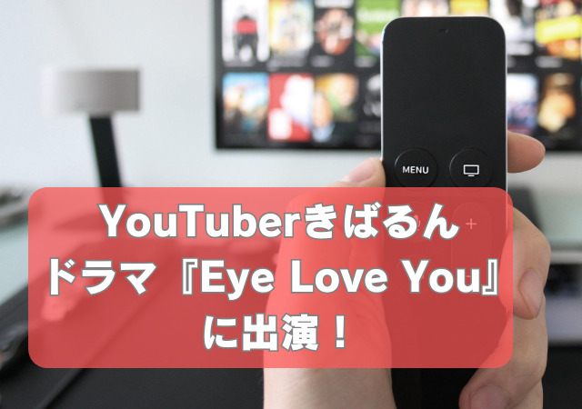 YouTuber,きばるん,ドラマ,Eye Love You