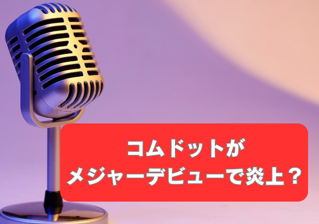 コムドット,メジャーデビュー,炎上